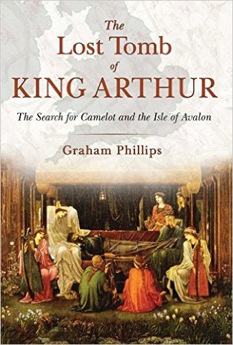 The Lost Tomb of King Arthur: The Search for Camelot and the Isle of Avalon