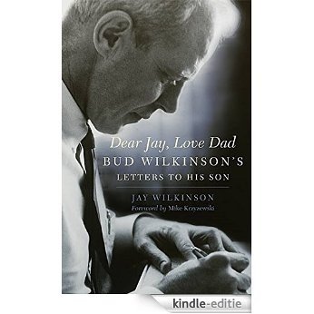 Dear Jay, Love Dad: Bud Wilkinson's Letters to His Son [Kindle-editie]