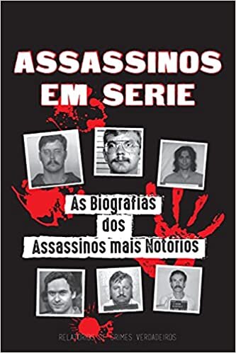 Assassinos em Série: As Biografias dos Assassinos mais Notórios (Dentro das Mentes e Métodos dos Psicopatas, Sociopatas e Torturadores)