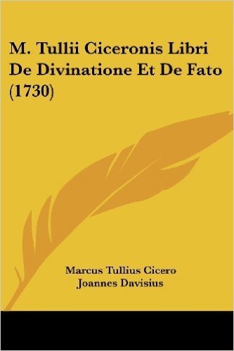 M. Tullii Ciceronis Libri de Divinatione Et de Fato (1730)