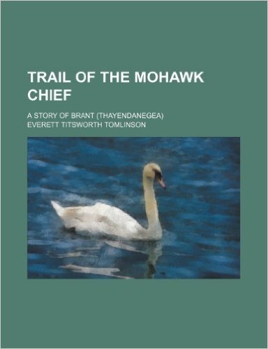 Trail of the Mohawk Chief; A Story of Brant (Thayendanegea)