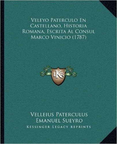 Veleyo Paterculo En Castellano, Historia Romana, Escrita Al Veleyo Paterculo En Castellano, Historia Romana, Escrita Al Consul Marco Vinicio (1787) Consul Marco Vinicio (1787)