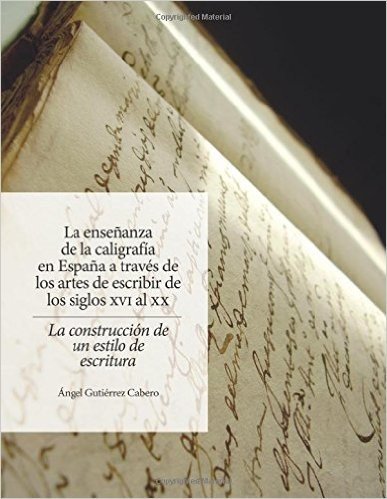La Ensenanza de La Caligrafia En Espana: A Traves de Los Artes de Escribir de Los Siglos XVI Al XX. La Construccion de Un Estilo de Escritura