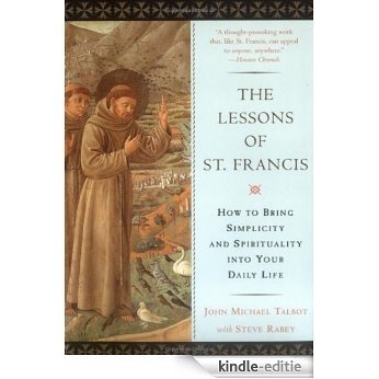 The Lessons of Saint Francis: How to Bring Simplicity and Spirituality into Your Daily Life [Kindle-editie]