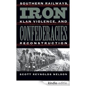 Iron Confederacies: Southern Railways, Klan Violence, and Reconstruction [Kindle-editie]