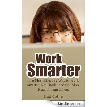 Work Smarter - The Most Effective Way to Work Smarter, Not Harder and Get More Results Than Others (Get Bonus Here) (English Edition) [Kindle-editie]