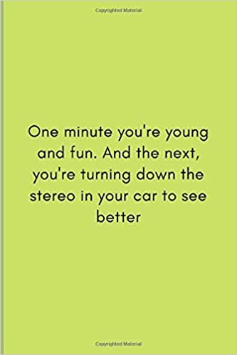 indir One minute you&#39;re young and fun. And the next, you&#39;re turning down the stereo in your car to see better: Journal (6&#39;&#39; x 9&#39;&#39;)