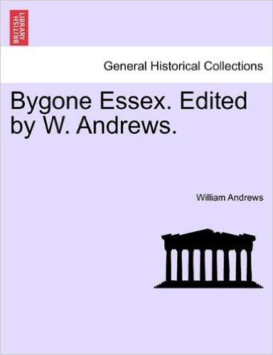Bygone Essex. Edited by W. Andrews.
