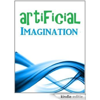 Artificial Imagination: A Glimpse Into the Hi-Tech Worlds of California and Seattle (English Edition) [Kindle-editie]