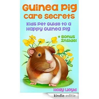 Guinea Pig Care Secrets: Kids Guide to a Happy Guinea Pig (Kids Pet Care & Guides Book 3) (English Edition) [Kindle-editie]