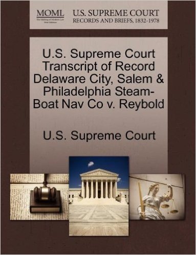 U.S. Supreme Court Transcript of Record Delaware City, Salem & Philadelphia Steam-Boat Nav Co V. Reybold