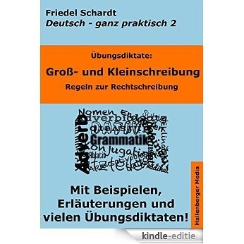 Übungsdiktate: Groß- und Kleinschreibung. Regeln zur Rechtschreibung mit Beispielen und Wortlisten: Deutsch - ganz praktisch Band 2 (German Edition) [Kindle-editie]
