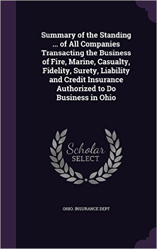 Summary of the Standing ... of All Companies Transacting the Business of Fire, Marine, Casualty, Fidelity, Surety, Liability and Credit Insurance Authorized to Do Business in Ohio