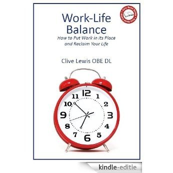 Work-Life Balance: How to Put Work in its Place and Reclaim Your Life (English Edition) [Kindle-editie]