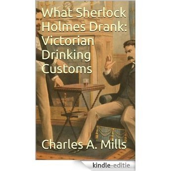 What Sherlock Holmes Drank: Victorian Drinking Customs (English Edition) [Kindle-editie]