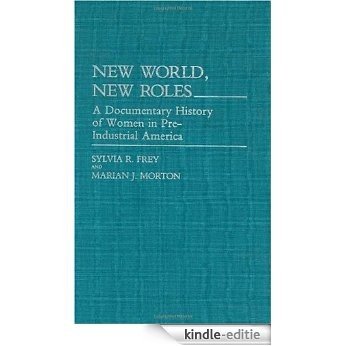New World, New Roles.: A Documentary History of Women in Pre-Industrial America (Contributions in Military Studies) [Kindle-editie]