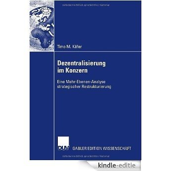 Dezentralisierung im Konzern: Eine Mehr-Ebenen-Analyse strategischer Restrukturierung [Kindle-editie]