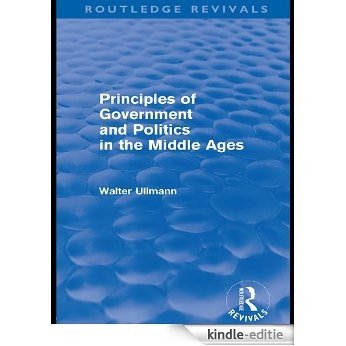 Principles of Government and Politics in the Middle Ages (Routledge Revivals): Volume 2 (Routledge Revivals: Walter Ullmann on Medieval Political Theory) [Kindle-editie]