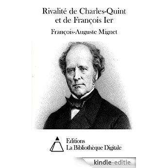 Rivalité de Charles-Quint et de François Ier (French Edition) [Kindle-editie]