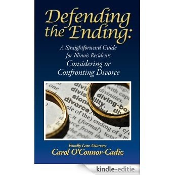 Defending the Ending: A Straightforward Guide for Illinois Resident Considering or Confronting Divorce (English Edition) [Kindle-editie]