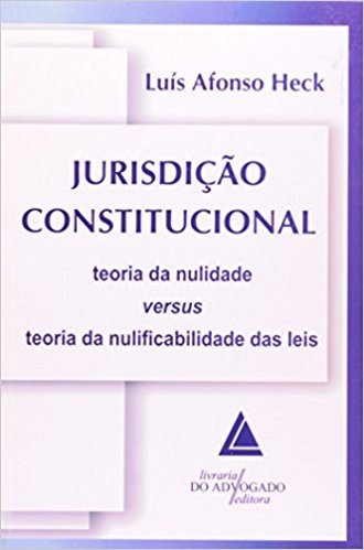 Jurisdição Constitucional: Teoria Da Nulidade Versus Teoria Da Nulificabilidade Das Leis