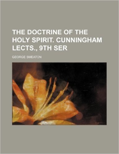 The Doctrine of the Holy Spirit. Cunningham Lects., 9th Ser