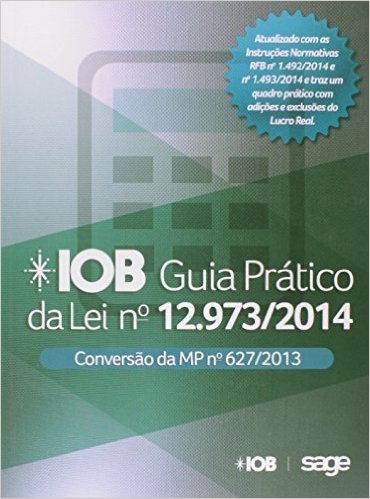 IOB. Guia Prático da Lei Nº 12.973-2014. Conversão da MP Nº 627/2013