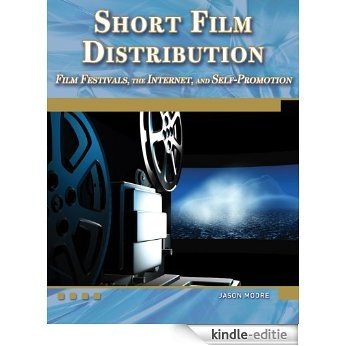 Short Film Distribution   Film Festivals, the Internet, and Self-Promotion (Digital Filmmaker Series) (English Edition) [Kindle-editie]