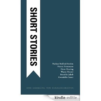 Short stories: Eine Sammlung von Kurzgeschichten [Kindle-editie]