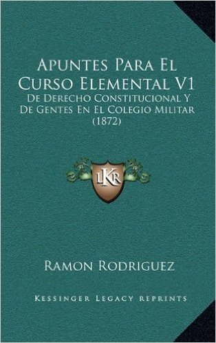 Apuntes Para El Curso Elemental V1: de Derecho Constitucional y de Gentes En El Colegio Militar (1872)