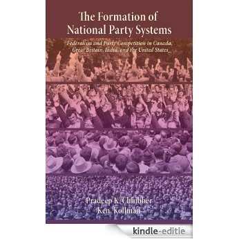 The Formation of National Party Systems: Federalism and Party Competition in Canada, Great Britain, India, and the United States [Kindle-editie]