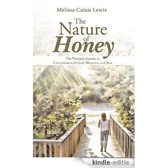 The Nature of Honey: The Woman's Journey in Connection with God, Blossoms, and Bees (English Edition) [Kindle-editie]