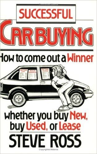 Successful Car Buying: How to Come Out a Winner, Whether You Buy New, Buy Used, or Lease