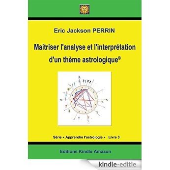ASTROLOGIE LIVRE 3 : Maîtriser l'analyse et interprétation du thème astrologique - VERSION AOUT 2015 (Apprendre l'astrologie) (French Edition) [Kindle-editie]
