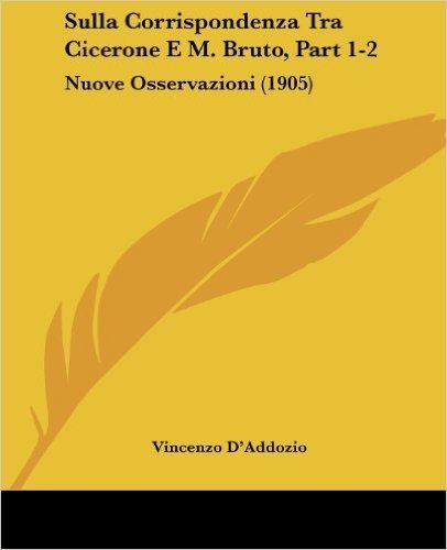 Sulla Corrispondenza Tra Cicerone E M. Bruto, Part 1-2: Nuove Osservazioni (1905)
