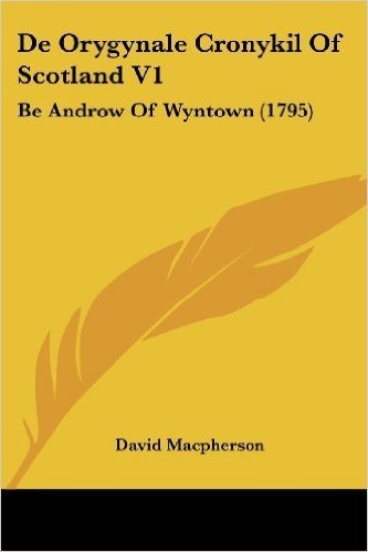 de Orygynale Cronykil of Scotland V1: Be Androw of Wyntown (1795)