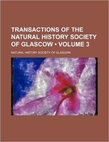 Transactions of the Natural History Society of Glascow (Volume 3)