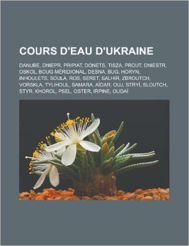 Cours D'Eau D'Ukraine: Danube, Dniepr, Pripiat, Donets, Tisza, Prout, Dniestr, Oskol, Boug Meridional, Desna, Bug, Horyn, Inhoulets, Soula, R