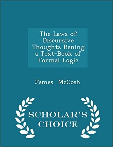 The Laws of Discursive Thoughts Bening a Text-Book of Formal Logic - Scholar's Choice Edition
