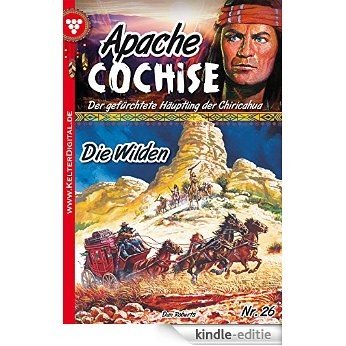 Apache Cochise 26 - Western: Die Wilden (German Edition) [Kindle-editie]
