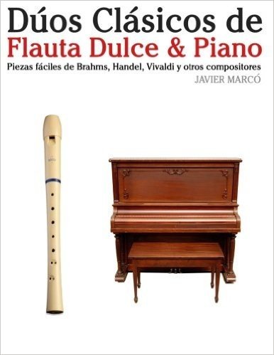 Duos Clasicos de Flauta Dulce & Piano: Piezas Faciles de Brahms, Handel, Vivaldi y Otros Compositores