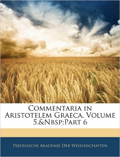 Commentaria in Aristotelem Graeca, Volume 5, Part 6