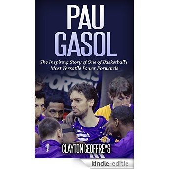 Pau Gasol: The Inspiring Story of One of Basketball's Most Versatile Power Forwards (Basketball Biography Books) (English Edition) [Kindle-editie]