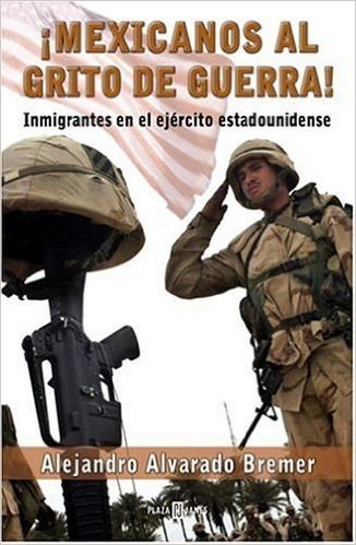 Mexicanos Al Grito de Guerra: Inmigrantes En El Ejercito Estadounidense