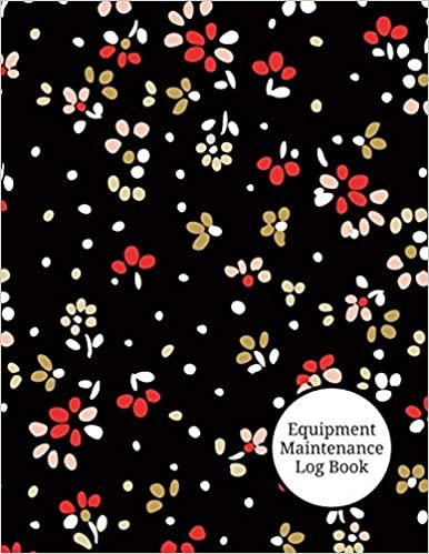 Equipment Maintenance Log Book: Daily Equipment Repairs & Maintenance Record Book for Business, Office, Home, Construction and many more