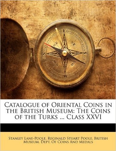 Catalogue of Oriental Coins in the British Museum: The Coins of the Turks ... Class XXVI