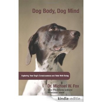 Dog Body, Dog Mind: Exploring Canine Consciousness and Total Well-Being [Kindle-editie]