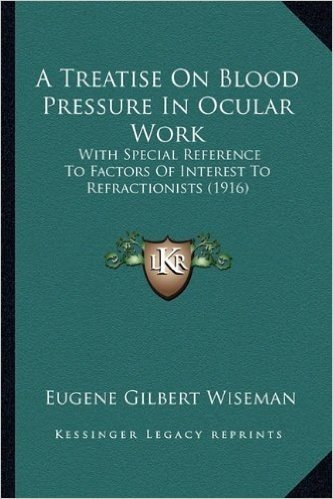A Treatise on Blood Pressure in Ocular Work: With Special Reference to Factors of Interest to Refractionists (1916)