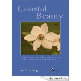 Coastal Beauty: Wildflowers and Flowering Shrubs of Coastal British Columbia and Vancouver Island (Beauty (Rocky Mountain Books)) [Kindle-editie]