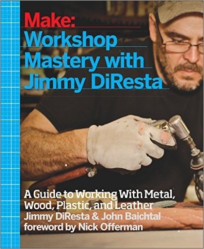 Workshop Mastery with Jimmy DiResta: A Guide to Working with Metal, Wood, Plastic, and Leather